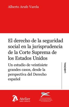 Derecho de la Seguridad Social en la jurisprudencia de la Corte Suprema de los Estados Unidos "Un estudio de veintisiete grandes casos, desde la perspectiva del Derech"