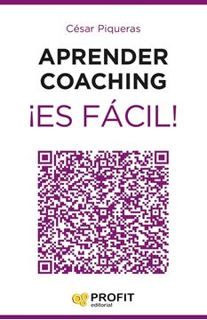 Aprender coaching ¡Es fácil! "Todo lo que necesitas saber sobre el coaching de forma clara, amena y út"