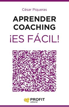 Aprender coaching ¡Es fácil! "Todo lo que necesitas saber sobre el coaching de forma clara, amena y út"