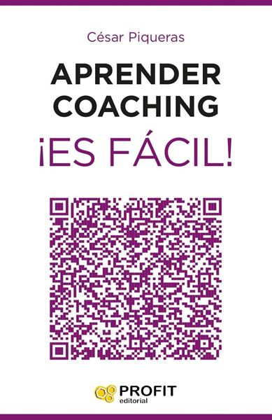 Aprender coaching ¡Es fácil! "Todo lo que necesitas saber sobre el coaching de forma clara, amena y út"