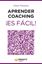 Aprender coaching ¡Es fácil! "Todo lo que necesitas saber sobre el coaching de forma clara, amena y út"