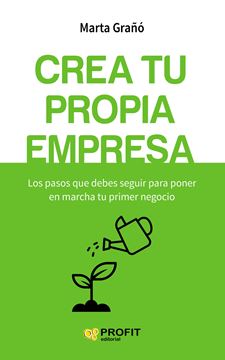 Crea tu propia empresa "Los pasos que debes seguir para poner en marcha tu primer negocio"