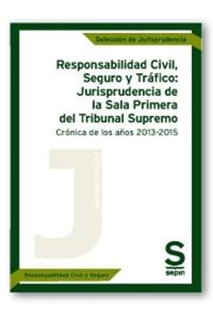 Responsabilidad Civil, Seguro y Tráfico: Jurisprudencia de la Sala Primera del T "Crónica de los años 2013-2015"