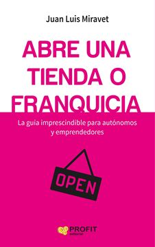 Abre una tienda o franquicia "La guía imprescindible para autónomos y emprendedores"