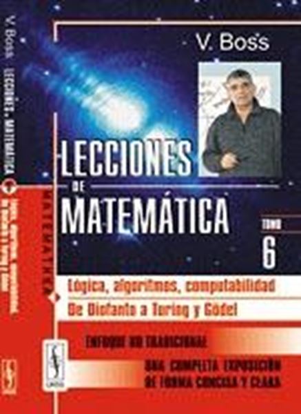 Lecciones de Matemática Tomo 6 "Lógica, Algoritmos, Computabilidad. de Diofanto a Turing y Gödel"