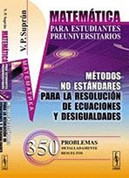 Métodos no Estándares para la Resolución de Ecuaciones y Desigualdades "350 Problemas Detalladamente Resueltos"