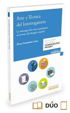 Arte y Técnica del Interrogatorio "La estrategia del cross-examination al servicio del abogado español"