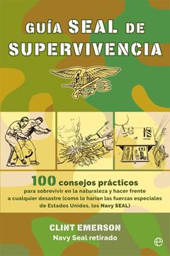 Guía SEAL de supervivencia "100 recursos prácticos para sobrevivir en la naturaleza y hacer frente a"