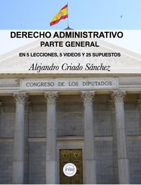 Derecho Administrativo. Parte general "En 5 lecciones, 5 videos y 25 supuestos"