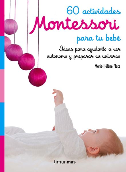 60 actividades Montessori para tu bebé "Ideas para ayudarlo a ser autónomo y preparar su universo"
