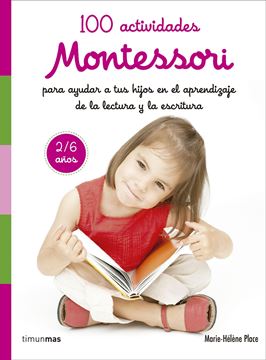 100 Actividades Montessori para Ayudar a tus Hijos en el Aprendizaje de la Lectura y la Escritura "2/6 Años"