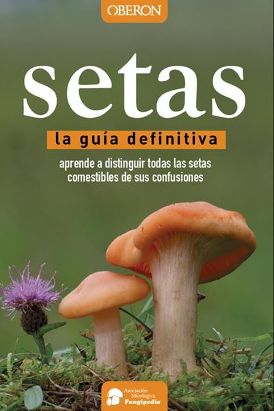 Setas "La Guía definitiva. Aprende a distinguir todas las setas comestibles de sus confusiones"