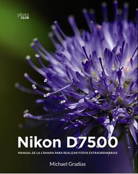 Nikon D7500, 2018 "Manual de la cámara para realizar fotos extraordinarias"