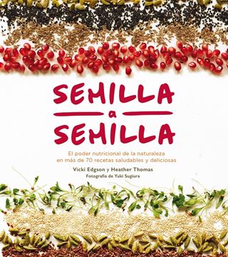 Semilla a semilla "El poder nutricional de la naturaleza en más de 70 recetas saludables y"