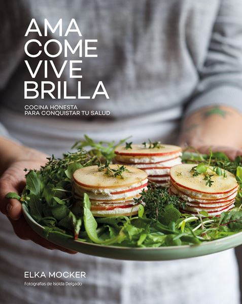 Ama, come, vive, brilla "Cocina honesta para conquistar tu salud"