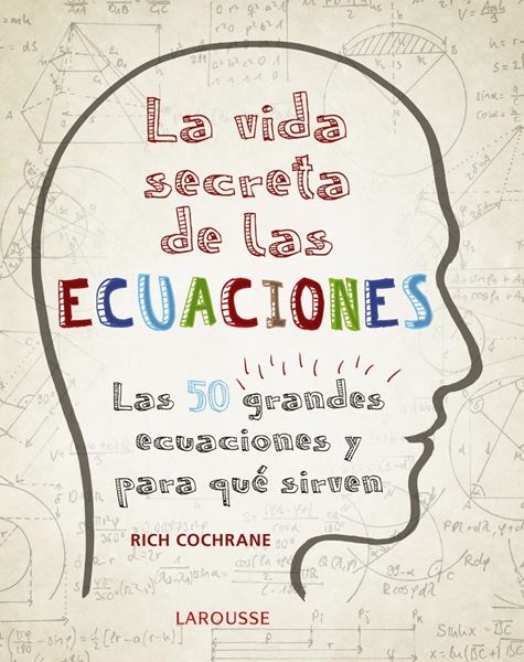 Vida secreta de las ecuaciones, La "Las 50 grandes ecuaciones y para qué sirven"