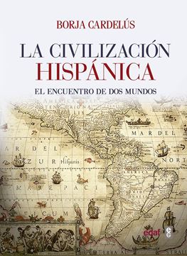 Civilización hispánica, La "El encuentro de dos mundos que creó una de las grandes culturas de la Hu"