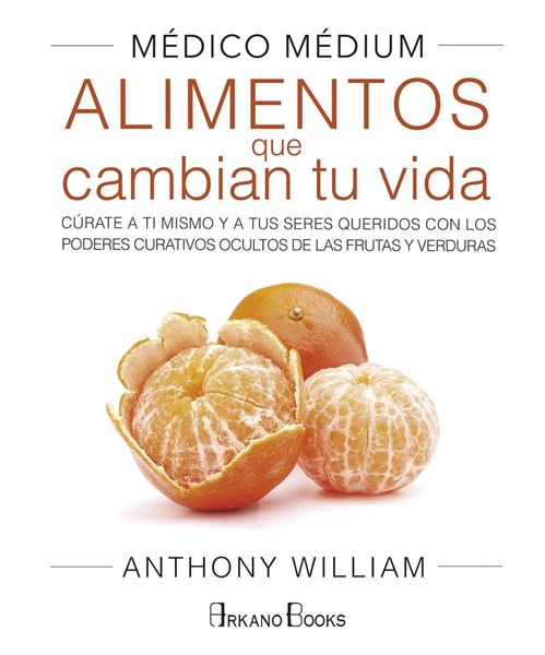 Médico Médium. Alimentos que cambian tu vida, 2018 "Cúrate a ti mismo y a tus seres queridos con los poderes curativos ocultos de las frutas y verduras"