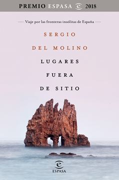 Lugares fuera de sitio, 2018 "Viaje por las fronteras insólitas de España. Premio Espasa 2018"
