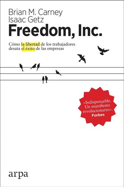 Freedom, Inc., 2018 "Cómo la libertad de los trabajadores desata el éxito de las empresas"