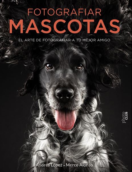 Fotografiar mascotas. El arte de fotografiar a tu mejor amigo, 2018