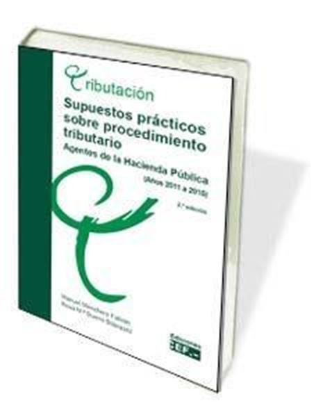 Supuestos prácticos sobre procedimiento tributario. Agentes de la Hacienda Pública, 2018 "Agentes de la Hacienda Pública (años 2011-2016)"