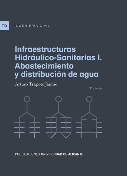 Infraestructuras hidráulico-sanitarias I. Abastecimiento y distribución de agua "3ª edición 2018"