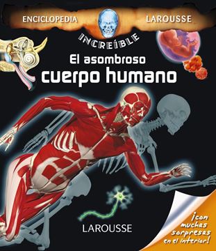 El asombroso cuerpo humano "Enciclopedia increíble Larousse"