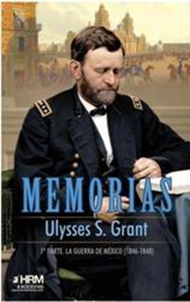 Memorias Ulysses S. Grant. 1ª Parte. la Guerra de México (1846-1848)