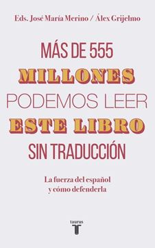 Más de 555 millones podemos leer este libro sin traducción "La fuerza del español y cómo defenderla"