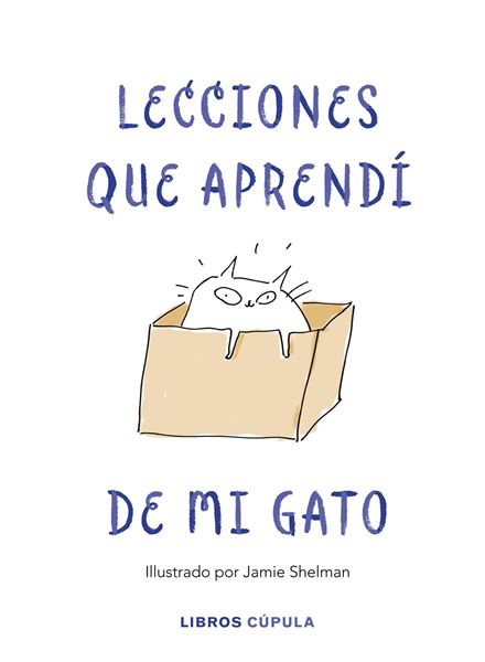 Lecciones de vida que aprendí de mi gato, 2019 "Ilustrado por Jamie Shelman"