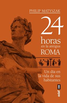 24 horas en la antigua Roma "Un día en la vida de sus habitantes"