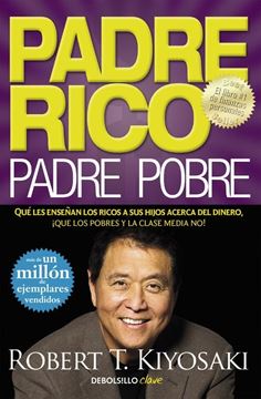 Padre Rico, padre Pobre "Qué les enseñan los ricos a sus hijos acerca del dinero, ¡que los pobres"