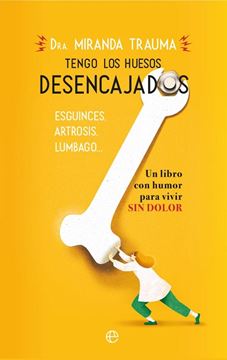 Tengo los huesos desencajados "Esguinces, artrosis, lumbago  Un libro con humor para vivir sin dolor"