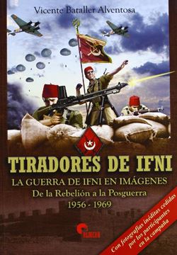Tiradores de Ifni. la Guerra de Ifni en Imágenes "De la Rebelión a la Posguerra 1956-1969"