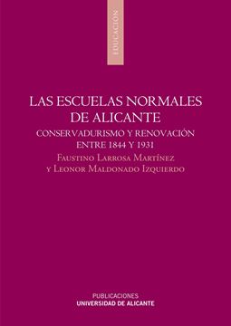 Las escuelas normales de Alicante "Conservadurismo y renovación entre 1844 y 1931"