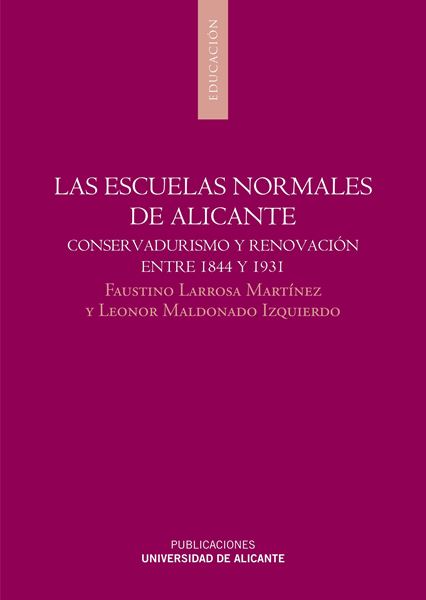 Las escuelas normales de Alicante "Conservadurismo y renovación entre 1844 y 1931"