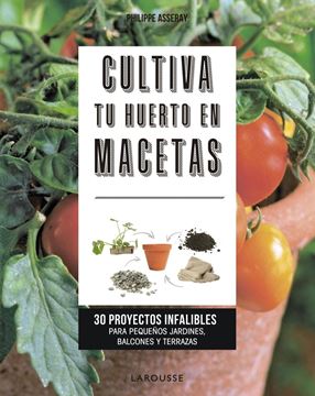 Cultiva tu huerto en macetas "30 proyectos infalibles para pequeños jardines, balcones y terrazas"