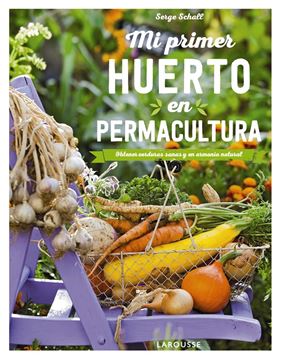 Mi primer huerto en permacultura "Obtener verduras sanas y en armonía natural"