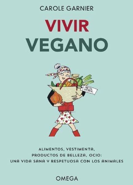 Vivir Vegano "Alimentos, vestimenta, productos de belleza, ocio: Una vida sana y respetuosa con los animales"