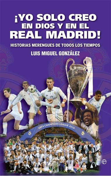 ¡Yo solo creo en Dios y en el Real Madrid! "Historias merengues de todos los tiempos"