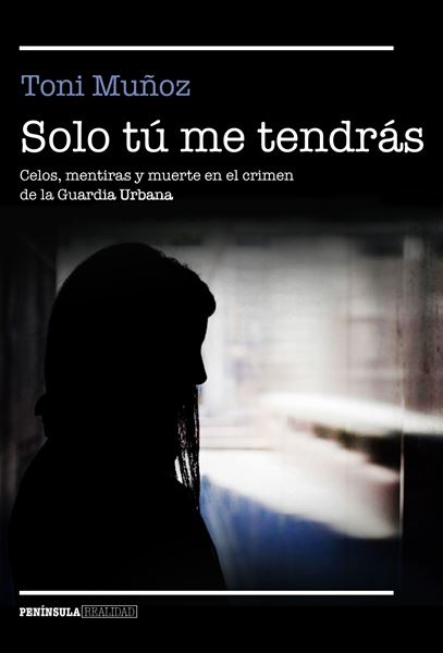 Solo tú me tendrás "Celos, mentiras y muerte en el crimen de la Guardia Urbana"