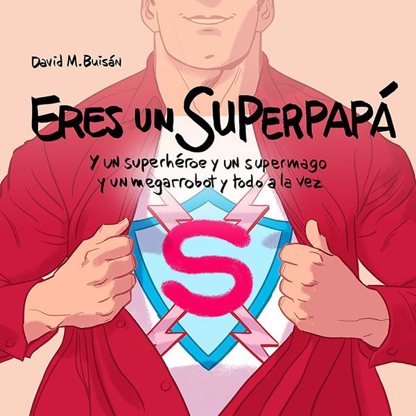 Eres un superpapá "Y un superhéroe y un supermago y un megarrobot y todo a la vez"