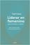 Imagen de Liderar en femenino para hombres y mujeres, 2019 "Guía antigurús para las empresas del futuro"