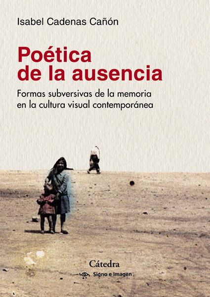 Poética de la ausencia "Formas subversivas de la memoria  en la cultura visual contemporánea"