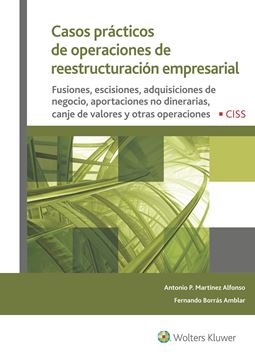 Casos prácticos de operaciones de reestructuración empresarial "Fusiones, escisiones, adquisiciones de negocio, aportaciones no dinerarias, canje de valores y otras ope"