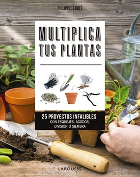Multiplica tus plantas "25 proyectos infalibles con esquejes, acodos, división o siembra"