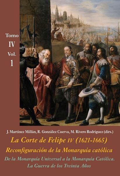 De la Monarquía Universal a la Monarquía Católica. La Guerra de los Treinta Años "La Corte de Felipe IV (1621-1665). Reconfiguración de la Monarquía Catól"