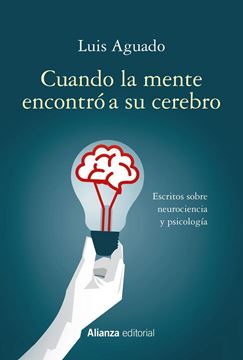 Cuando la mente encontró a su cerebro "Escritos sobre neurociencia y psicología"