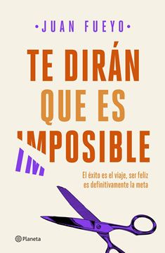 Te dirán que es imposible "El éxito es el viaje, ser feliz es definitivamente la meta"